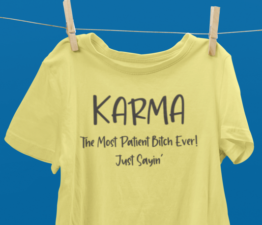 KARMA  The Most Patient Bitch Ever!  Just Sayin'