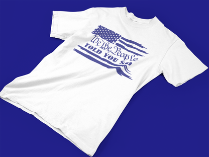 We The People Told You So - Adult Unisex T-Shirt