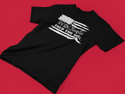 We The People Told You So - Adult Unisex T-Shirt